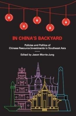 In China's Backyard: Policies and Politics of Chinese Resource Investments in Southeast Asia - cover