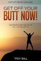 Libro in inglese Motivation Psychology: Get Off Your Butt Now! Light That Fire Under Your Ass And Start Cracking Big Time!  - Troy Ball