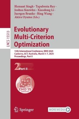Evolutionary Multi-Criterion Optimization: 13th International Conference, EMO 2025, Canberra, ACT, Australia, March 4–7, 2025, Proceedings, Part II - cover