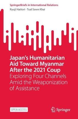 Japan’s Humanitarian Aid Toward Myanmar After the 2021 Coup: Exploring Four Channels Amid the Weaponization of Assistance - Ryuji Hattori,Tual Sawn Khai - cover