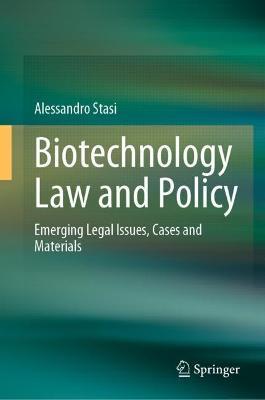 Biotechnology Law and Policy: Emerging Legal Issues, Cases and Materials - Alessandro Stasi - cover
