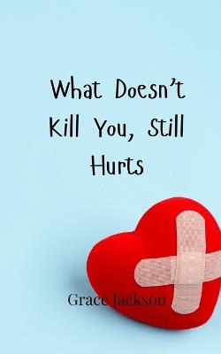 What Doesn't Kill You, Still Hurts - Grace Jackson - cover