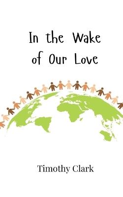 In the Wake of Our Love - Timothy Clark - cover