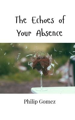The Echoes of Your Absence - Philip Gomez - cover