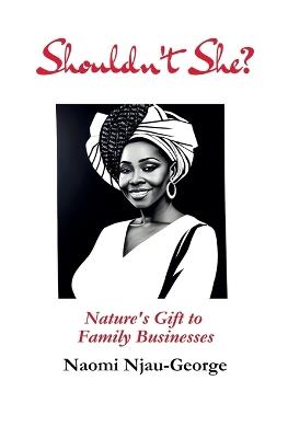 Shouldn't She?: Nature's Gift to Family Businesses - Naomi George - cover