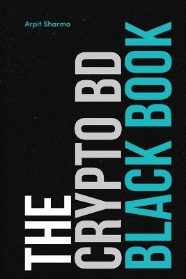 The Crypto BD Black Book: The Definitive Guide to Crypto BD, Partnerships & Ecosystem Growth - Arpit Sharma - cover