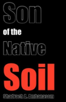 Son of the Native Soil - Shadrach A. Ambanasom - cover