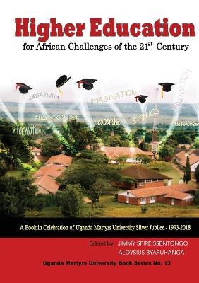 Higher Education for African Challenges of the 21st Century: A book in Celebration of Uganda Martyrs University's Silver Jubilee - 1993-2018 - cover