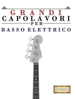 Grandi Capolavori per Basso Elettrico: Pezzi facili di Bach, Beethoven, Brahms, Handel, Haydn, Mozart, Schubert, Tchaikovsky, Vivaldi e Wagner - E C Masterworks - cover