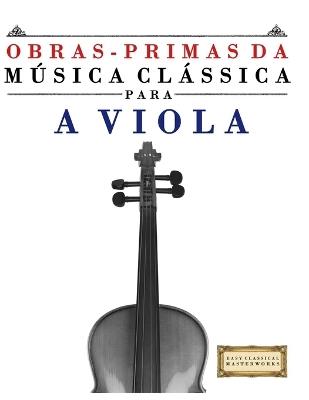 Obras-Primas da Música Clássica para a Viola: Peças fáceis de Bach, Beethoven, Brahms, Handel, Haydn, Mozart, Schubert, Tchaikovsky, Vivaldi e Wagner - E C Masterworks - cover