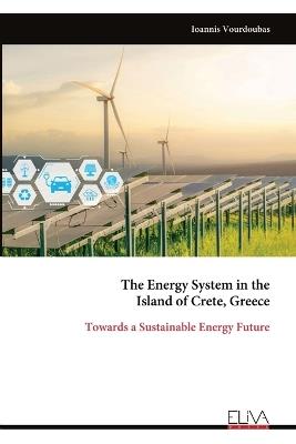 The Energy System in the Island of Crete, Greece: Towards a Sustainable Energy Future - Ioannis Vourdoubas - cover