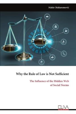 Why the Rule of Law is Not Sufficient: The Influence of the Hidden Web of Social Norms - Mahir Muharemovic - cover