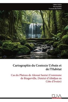 Cartographie du Contexte Urbain et de l'Habitat: Cas du Plateau de Akouai Santai (Commune de Bingerville, District d'Abidjan en Côte d'Ivoire) - Valery Loba - cover