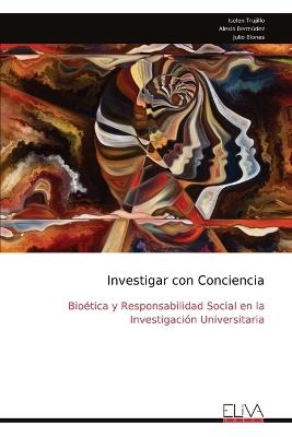 Investigar con Conciencia: Bioética y Responsabilidad Social en la Investigación Universitaria - Iselen Trujillo - cover