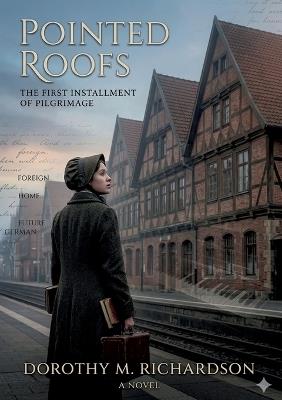 Pointed Roofs: by Dorothy M. Richardson - Dorothy M Richardson - cover