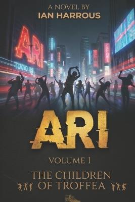 Ari: Book 1-The Children of Troffea - Ian Harrous - cover