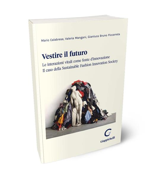 Vestire il futuro. Le interazioni vitali come fonte d'innovazione. Il caso della Sustainable Fashion Innovation Society - Gianluca Piccarreta,Valeria Mangani,Mario Calabrese - copertina