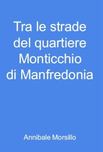 Tra le strade del quartiere Monticchio di Manfredonia - Annibale Morsillo - ebook