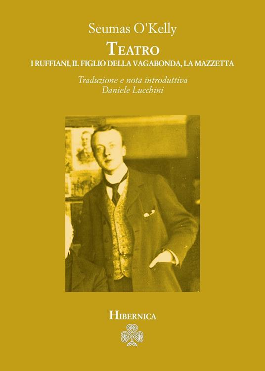 Teatro: I ruffiani-Il figlio della vagabonda-La mazzetta - Seumas O'Kelly - copertina