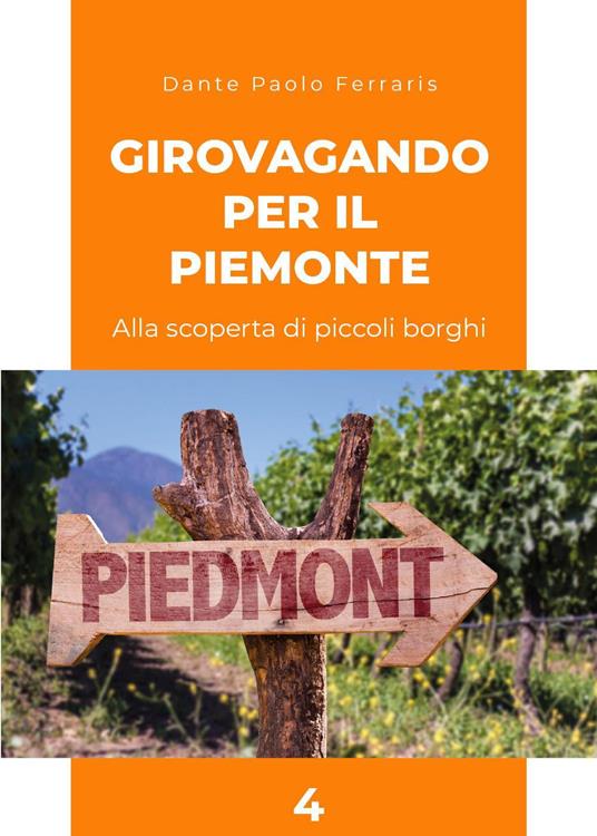 Girovagando per il Piemonte. Alla scoperta di piccoli borghi. Vol. 4 - Dante Paolo Ferraris - copertina