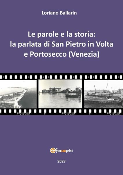 Le parole e la storia: la parlata di San Pietro in volta e Portosecco (Venezia) - Loriano Ballarin - copertina