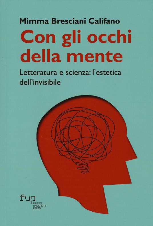 Con gli occhi della mente. Letteratura e scienza: l'estetica dell'invisibile - Mimma Bresciani Califano - copertina