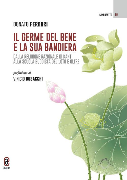Il germe del bene e la sua bandiera. Dalla religione razionale di Kant alla Scuola buddista del Loto e oltre - Donato Ferdori - copertina