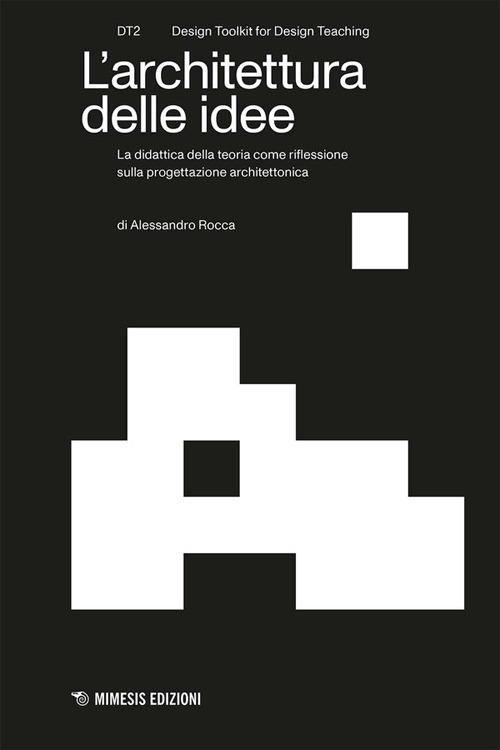 L'architettura delle idee. La didattica della teoria come riflessione sulla progettazione architettonica - Alessandro Rocca - copertina