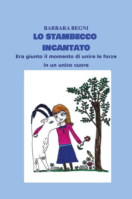 Lo stambecco incantato. Era giunto il momento di unire le forze in un unico cuore - Barbara Begni - copertina