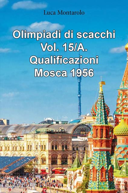 Olimpiadi di scacchi. Vol. 15/A: Qualificazioni. Mosca 1956 - Luca Montarolo - copertina