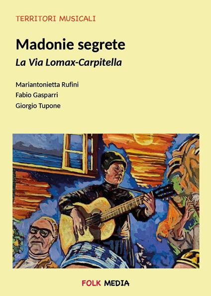 Madonie segrete. La via Lomax-Carpitella - Giorgio Tupone,Mariantonietta Rufini,Fabio Gasparri - copertina