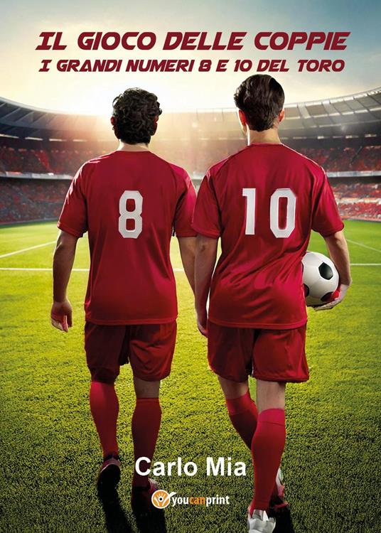 Il gioco delle coppie. I grandi numeri 8 e 10 del toro - Carlo Mia - copertina