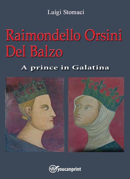 Raimondello Orsini Del Balzo. A prince in Galatina - Luigi Stomaci - copertina