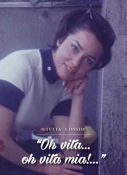 «Oh vita... oh vita mia!...» - Giulia Cossio - copertina