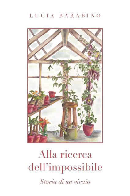 Alla ricerca dell'impossibile. Storia di un vivaio - Lucia Barabino - copertina