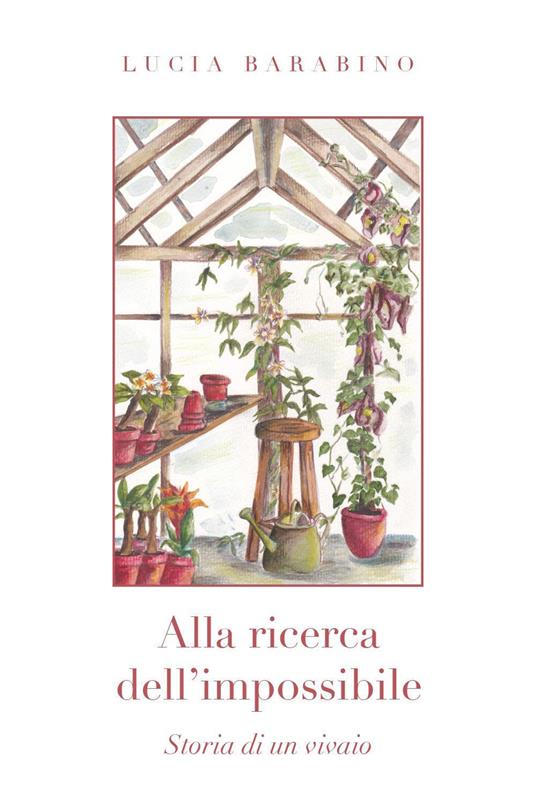 Alla ricerca dell'impossibile. Storia di un vivaio - Lucia Barabino - copertina