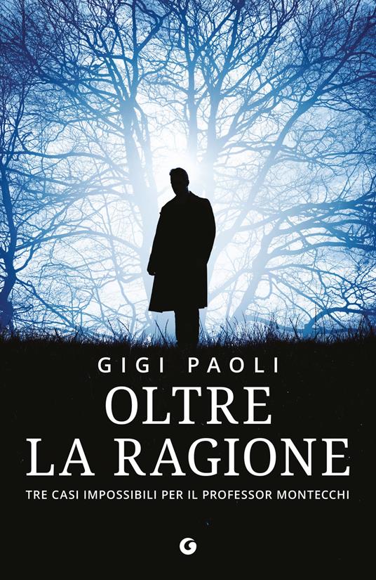 Oltre la ragione. Tre casi impossibili per il professor Montecchi - Gigi Paoli - copertina