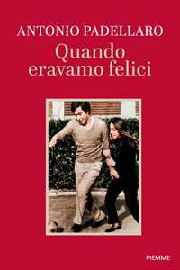 Libro Quando eravamo felici Antonio Padellaro