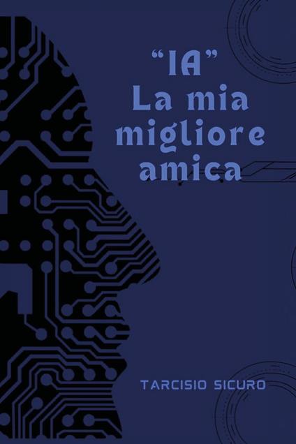 «IA» la mia migliore amica - Tarcisio Sicuro - copertina