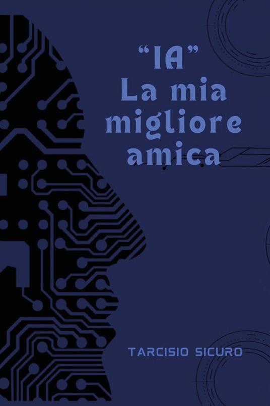 «IA» la mia migliore amica - Tarcisio Sicuro - copertina