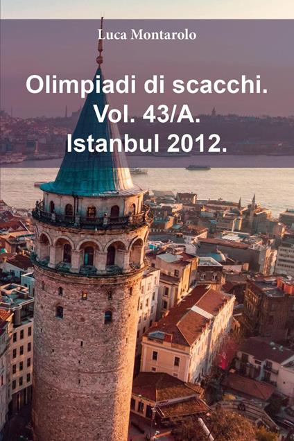 Olimpiadi di scacchi. Vol. 43/A: Istanbul 2012 - Luca Montarolo - copertina