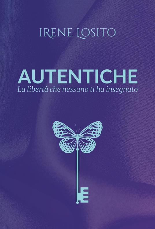 Autentiche. La libertà che nessuno ti ha insegnato - Irene Losito - copertina
