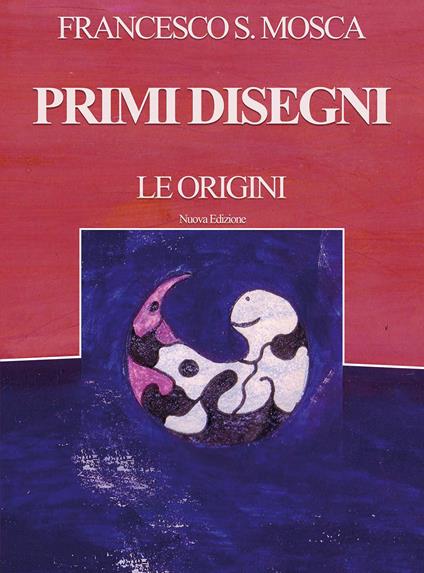 Primi disegni. Le origini. Nuova ediz. - Francesco S. Mosca - copertina