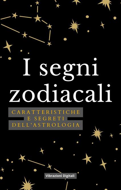 I segni zodiacali. Caratteristiche e segreti dell'astrologia - Vibrazioni digitali - ebook