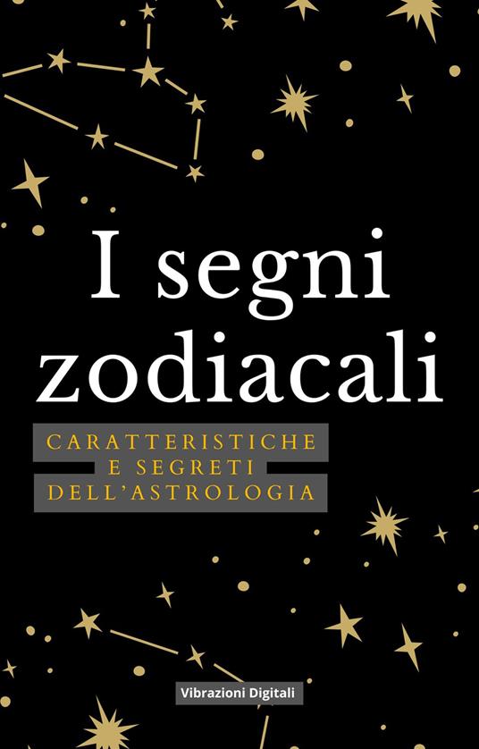 I segni zodiacali. Caratteristiche e segreti dell'astrologia - Vibrazioni digitali - ebook