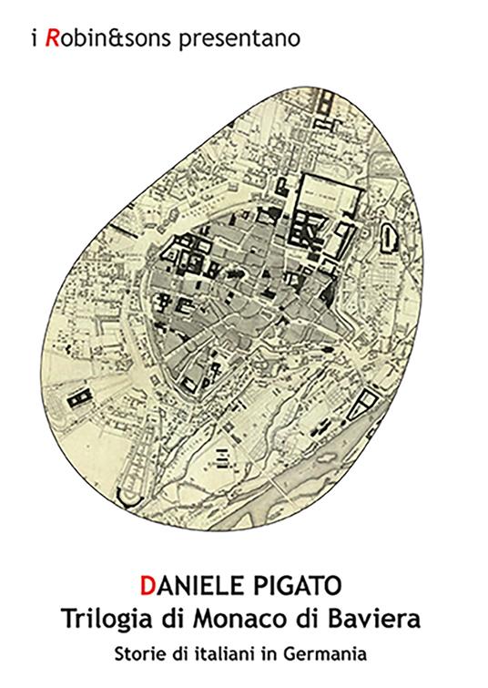 Trilogia di Monaco di Baviera. Storie di italiani in Germania - Daniele Pigato - copertina