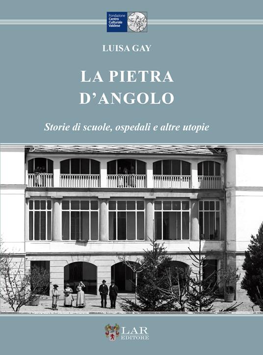 La pietra d'angolo. Storie di scuole, ospedali e altre utopie - Luisa Gay - copertina