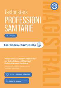 Libro Testbusters Professioni Sanitarie Magistrali. Eserciziario Commentato. Preparazione ai test di ammissione per tutte le lauree magistrali delle professioni sanitarie: infermieristica, ostetricia, riabilitazione, tecniche e prevenzione 
