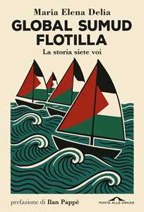 Libro Global Sumud Flotilla. La storia siete voi Delia Maria Elena