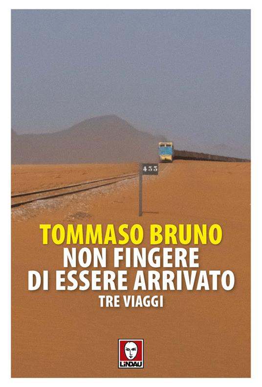 Non fingere di essere arrivato. Tre viaggi - Bruno Tommaso - copertina